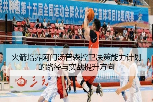 火箭培养阿门汤普森控卫决策能力计划的路径与实战提升方向